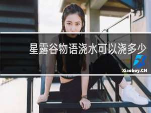星露谷物语浇水可以浇多少