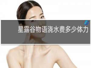 星露谷物语浇水费多少体力