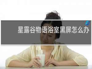 星露谷物语浴室黑屏怎么办