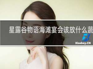 星露谷物语海滩宴会该放什么蔬菜