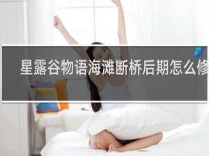 星露谷物语海滩断桥后期怎么修复