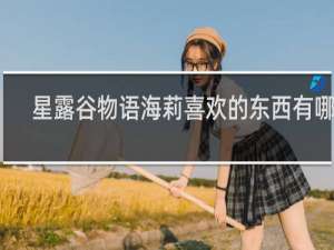 星露谷物语海莉喜欢的东西有哪些