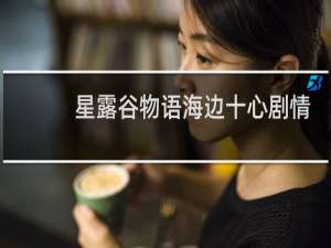 星露谷物语海边十心剧情