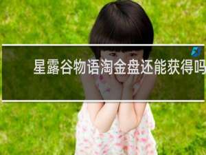 星露谷物语淘金盘还能获得吗