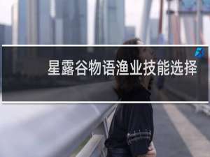星露谷物语渔业技能选择