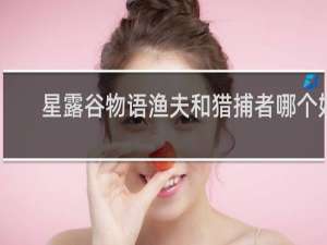 星露谷物语渔夫和猎捕者哪个好