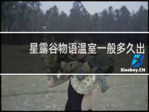 星露谷物语温室一般多久出