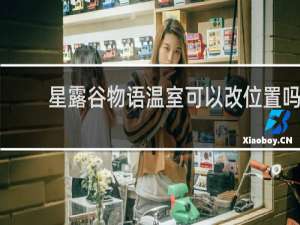 星露谷物语温室可以改位置吗