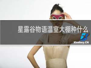 星露谷物语温室大棚种什么