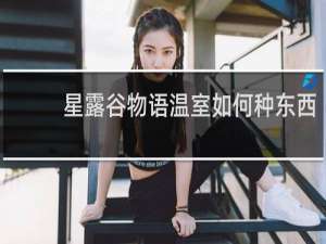星露谷物语温室如何种东西