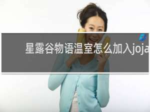星露谷物语温室怎么加入joja