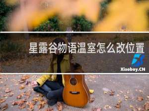 星露谷物语温室怎么改位置