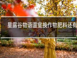 星露谷物语温室换作物肥料还有吗
