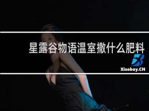 星露谷物语温室撒什么肥料