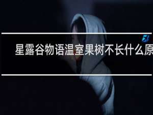 星露谷物语温室果树不长什么原因