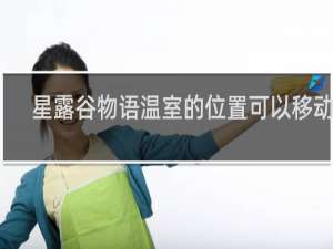 星露谷物语温室的位置可以移动吗