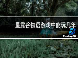 星露谷物语游戏中能玩几年