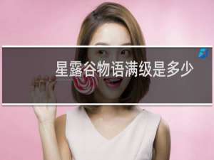 星露谷物语满级是多少