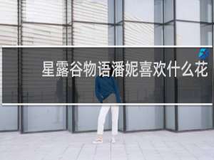 星露谷物语潘妮喜欢什么花