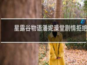 星露谷物语潘妮澡堂剧情拒绝