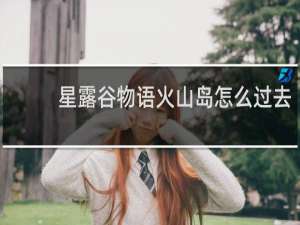星露谷物语火山岛怎么过去