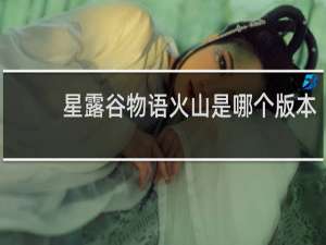 星露谷物语火山是哪个版本