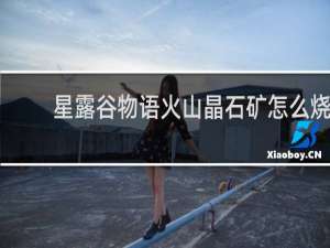 星露谷物语火山晶石矿怎么烧