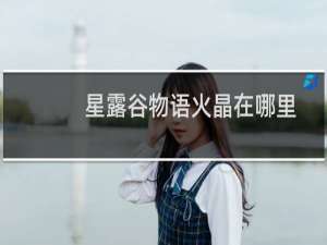 星露谷物语火晶在哪里
