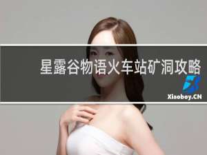 星露谷物语火车站矿洞攻略