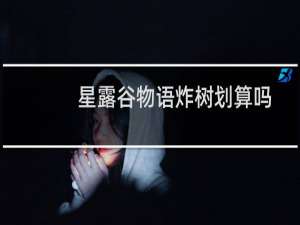 星露谷物语炸树划算吗