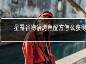 星露谷物语烤鱼配方怎么获得