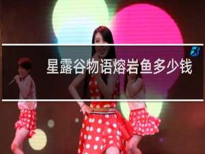 星露谷物语熔岩鱼多少钱