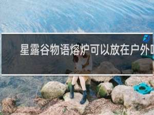 星露谷物语熔炉可以放在户外吗