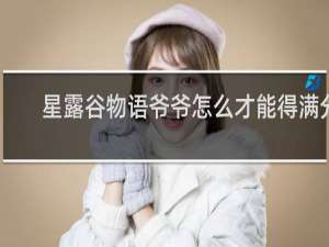 星露谷物语爷爷怎么才能得满分