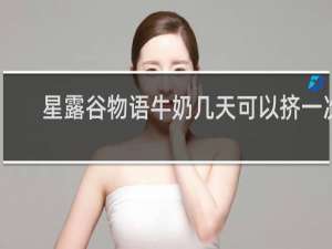 星露谷物语牛奶几天可以挤一次