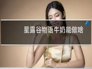 星露谷物语牛奶能做啥