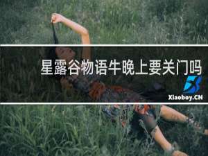 星露谷物语牛晚上要关门吗