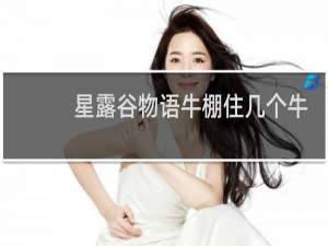 星露谷物语牛棚住几个牛