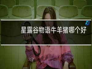 星露谷物语牛羊猪哪个好