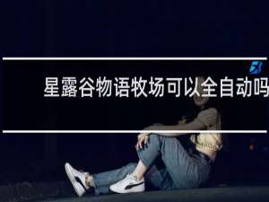 星露谷物语牧场可以全自动吗