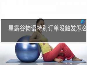 星露谷物语特别订单没触发怎么办