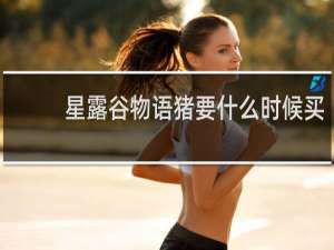 星露谷物语猪要什么时候买