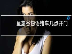 星露谷物语猪车几点开门