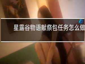 星露谷物语献祭包任务怎么做