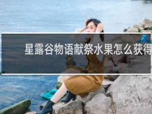 星露谷物语献祭水果怎么获得