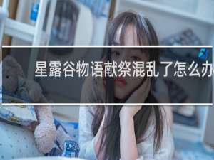 星露谷物语献祭混乱了怎么办