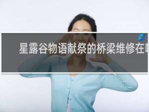 星露谷物语献祭的桥梁维修在哪