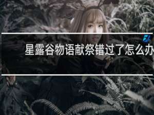 星露谷物语献祭错过了怎么办