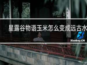 星露谷物语玉米怎么变成远古水果