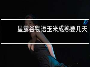 星露谷物语玉米成熟要几天